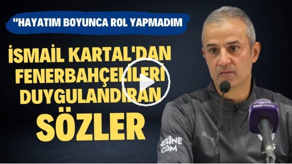 İsmail Kartal'ın Fenerbahçelileri duygulandıran unutulmaz sözleri: "Hayatım boyunca rol yapmadım"
