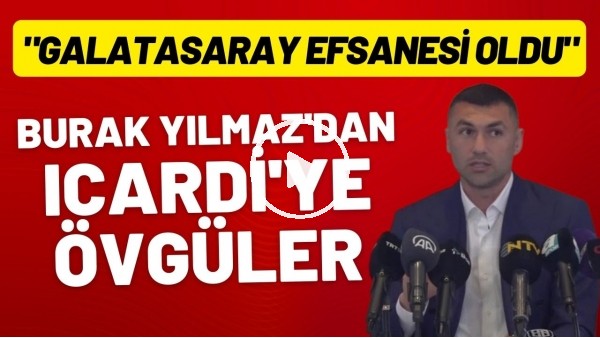 'Burak Yılmaz'dan Icardi'ye övgüler: "Galatasaray efsanesi oldu"