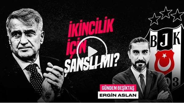 'Ergin Aslan | Beşiktaş 2. Bitirir mi? Kasımpaşa, Şenol Güneş, BJK Transfer | Gündem Beşiktaş #49