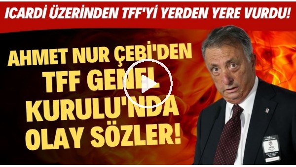 Ahmet Nur Çebi'den TFF Genel Kurulu'nda olay sözler! Icardi üzerinden TFF'ye yerden yere vurdu