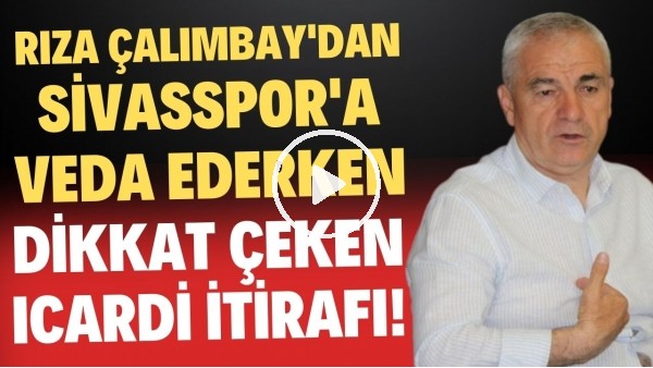 'Rıza Çalımbay'dan Sivasspor'a veda ederken dikkat çeken Icardi itirafı
