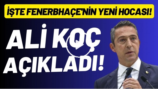 Ali Koç açıkladı! İşte Fenrerbahçe'nin yeni teknik direktörü..