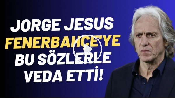 Jorge Jesus, Fenebahçe'ye bu sözlerle veda etti