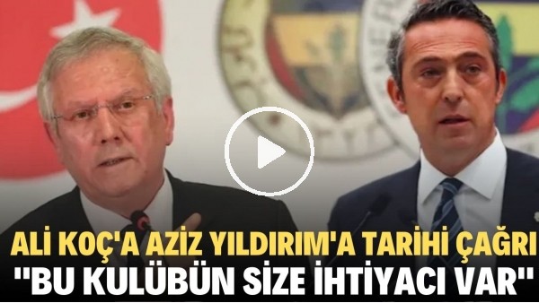 Ali Koç'a Aziz Yıldırım'a tarihi çağrı! "Bu kulübün size ihtiyacı var"