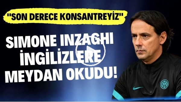 'Simone Inzaghi, İngilizlere meydan okudu! "Son derece konsantreyiz"