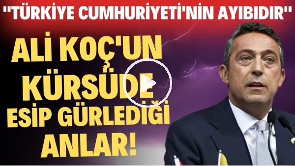 Ali Koç'un kürsüde esip gürlediği anlar! "Türkiye Cumhuriyeti'nin ayıbıdır"