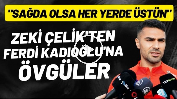 Zeki Çelik'ten Ferdi Kadıoğlu'na övgü dolu sözler: "Sağda solda her yerde üstün"