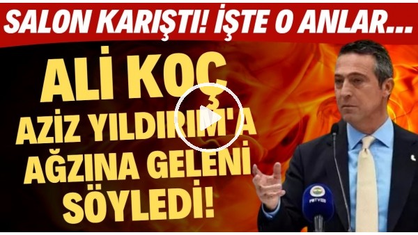 Ali Koç, Aziz Yıldırım'a ağzına geleni söyledi! Salon karıştı! İşte o anlar...