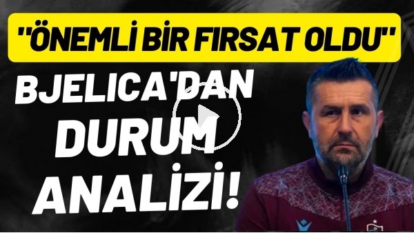 Nenad Bjelica'dan durum analizi! "Önemli bir fırsat oldu"