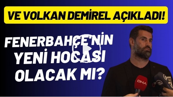 'Volkan Demirel açıkladı! Fenerbahçe'nin yeni teknik direktörü olacak mı?