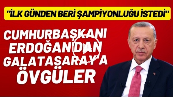 Cumhurbaşkanı Erdoğan'dan Galatasaray'a övgüler: "İlk günden beri şampiyonluğu istedi"