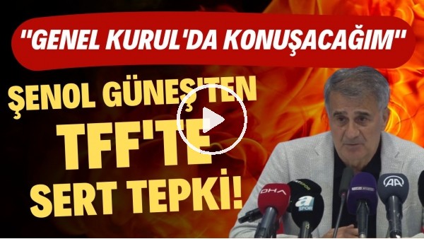 Şenol Güneş'ten TFF'ye sert tepki! "TFF Genel Kurulu'nda konuşacağım"