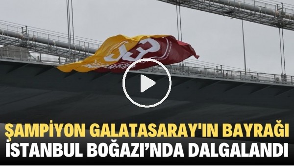 Şampiyon Galatasaray'ın bayrağı istanbul Boğazı'nda dalgandı