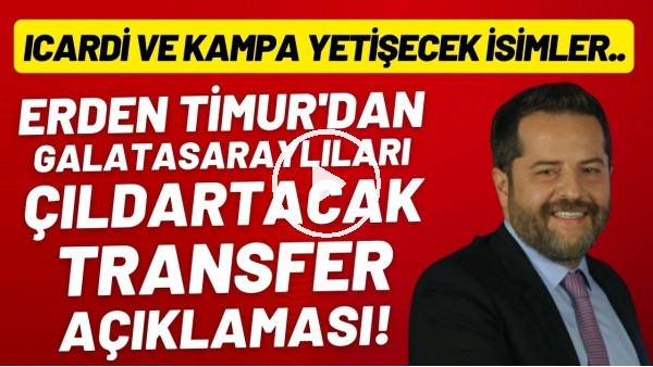 Erden Timur'dan Galatasaraylıları çıldırtacak transfer açıklaması! Icardi ve kampa yetişecek isimler
