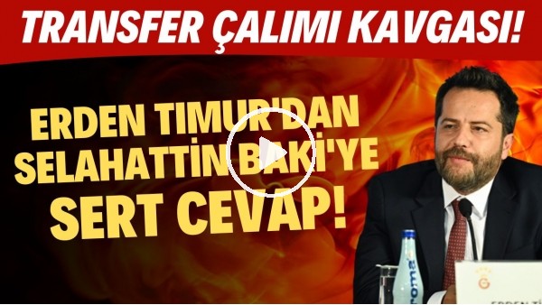 Erden Timur'dan Selahattin Baki'ye sert cevap! Transfer çalımı kavgası