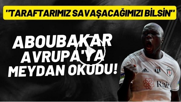 Aboubakar, Avrupa'ya meydan okudu! "Taraftarımız savaşacağımızı bilsin"