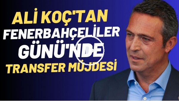 Ali Koç'tan Fenerbahçeliler Günü'nde transfer müjdesi