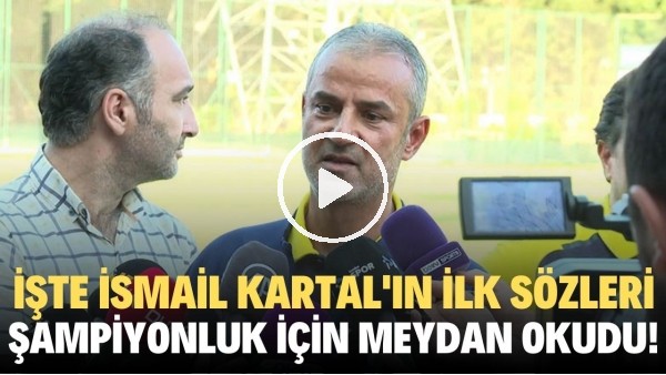 İşte İsmail Kartal'ın ilk sözleri! Şampiyonluk için meydan okudu
