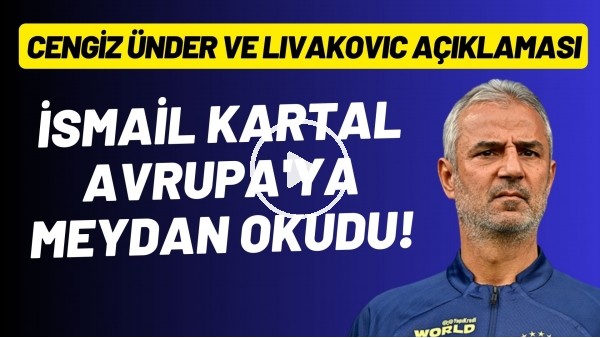 İsmail Kartal, Avrupa'ya meydan okudu! Cengiz Ünder ve Livakovic açıklaması