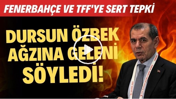 Dursun Özbek ağzına geleni söyledi! Fenerbahçe ve TFF'ye sert tepki