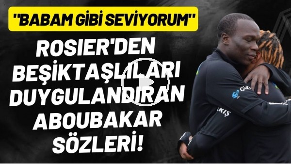 Rosier: "Aboubakar babam gibi"