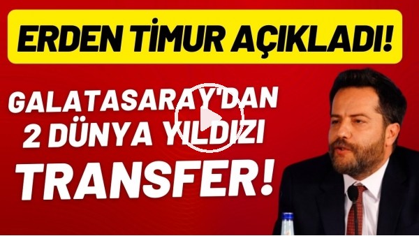 Galatasaray'dan 2 dünya yıldızı transfer! Erden Timur açıkladı