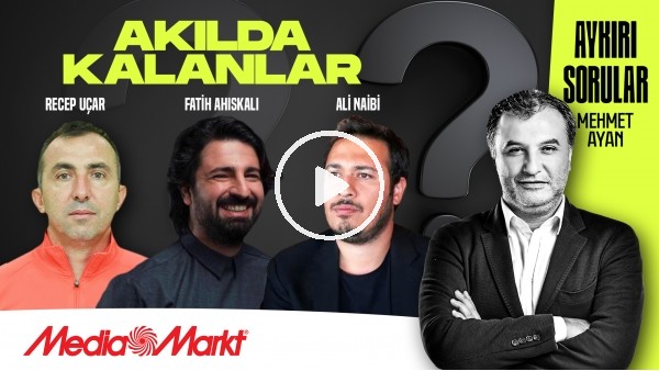 RECEP UÇAR, ALİ NAIBI, FATİH AHISKALI | AKILDA KALANLAR | MEHMET AYAN | MediaMarkt