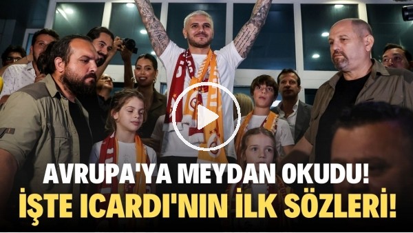 Icardi'nin ilk sözleri! Avrupa'ya meydan okudu