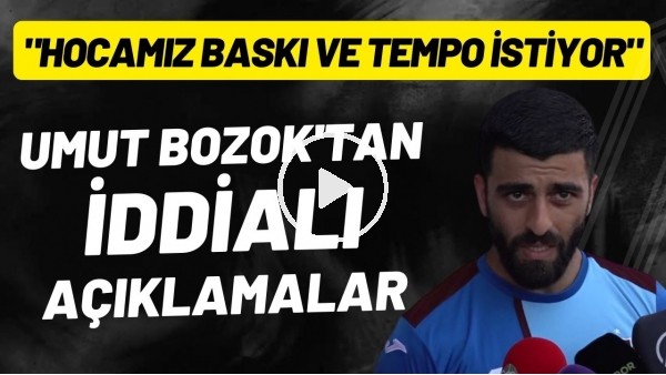 Umut Bozok'tan iddialı açıklamalar: "Hocamız baskı ve tempo istiyor"