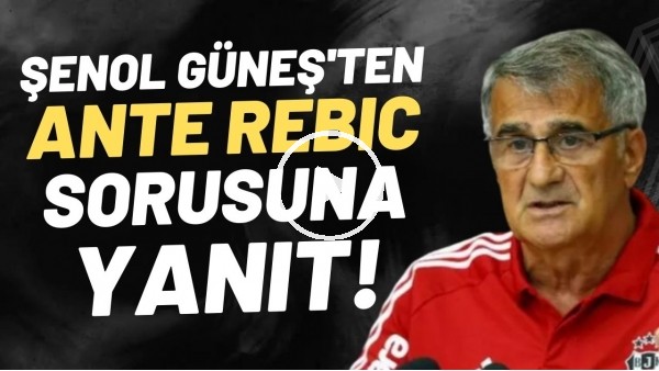 Şenol Güneş'ten Ante Rebic sorusuna yanıt!