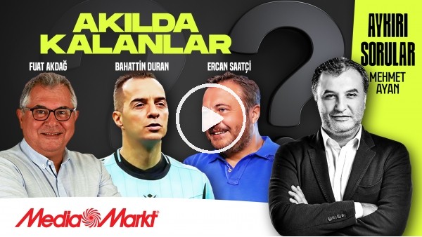 FUAT AKDAĞ, ERCAN SAATÇİ, BAHATTİN DURAN | AKILDA KALANLAR | MEHMET AYAN | MediaMarkt