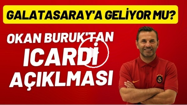 Okan Buruk'tan Icardi açıklaması! Galatasaray'a geliyor mu?