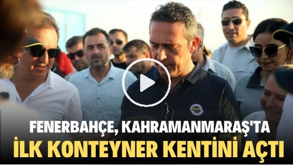 Fenerbahçe, Kahramanmaraş'ta ilk konteyner kentini açtı