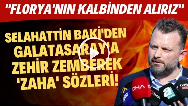 Selahattin Baki'den Galatasaray'a zehir zemberek 'Zaha' sözleri! "Florya'nın kalbinden alırız"