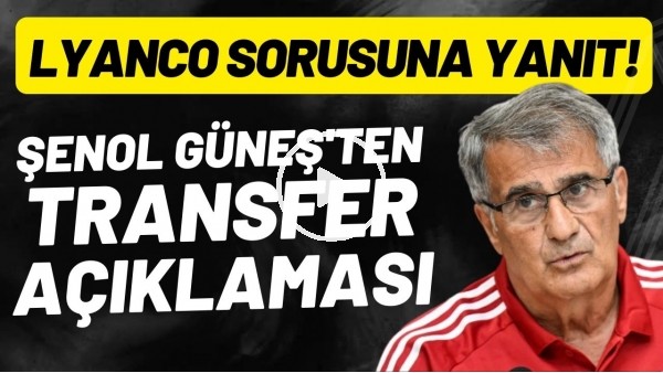 Şenol Güneş'ten transfer açıklaması! Lyanco sorusuna cevap