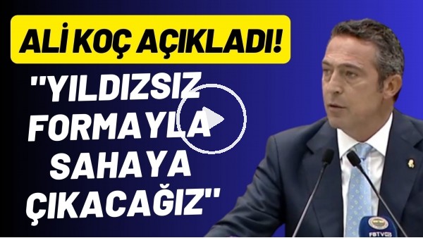 Ali Koç: "Yıldızsız formayla sahaya çıkacağız"
