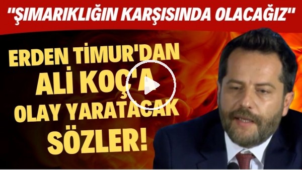 Erden Timur'dan Ali Koç'a olay yaratacak sözler! "Şımarıklığın karşısında olacağız"