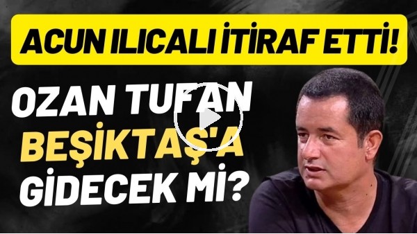 Ozan Tufan, Beşiktaş'a gidecek mi? Acun Ilıcalı itiraf etti