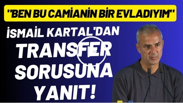 İsmail Kartal'dan transfer sorusuna yanıt! "Ben bu camianın bir evladıyım"