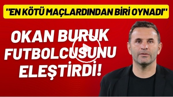 Okan Buruk futbolcusunu eleştirdi! "En kötü maçlarından birini oynadı"