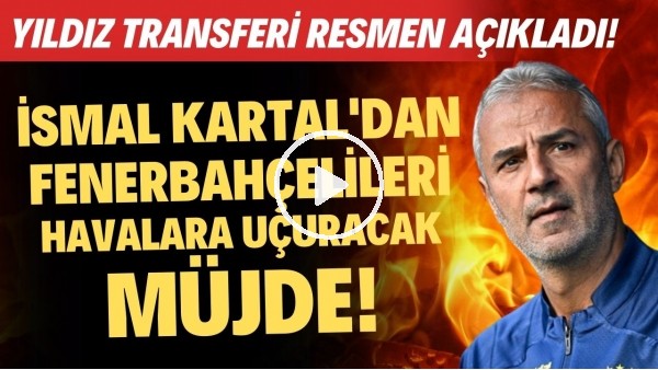 İsmail Kartal'dan Fenerbahçelileri havalara uçuracak müjde! Yıldız transferi resmen açıkladı