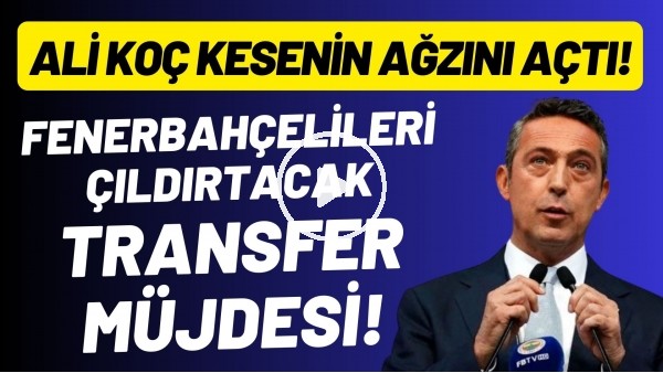 Ali Koç'tan Fenerbahçelileri çıldırtacak transfer müjdesi