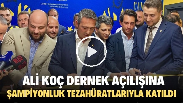 Ali Koç dernek açılışına şampiyonluk tezahüratlarıyla katıldı
