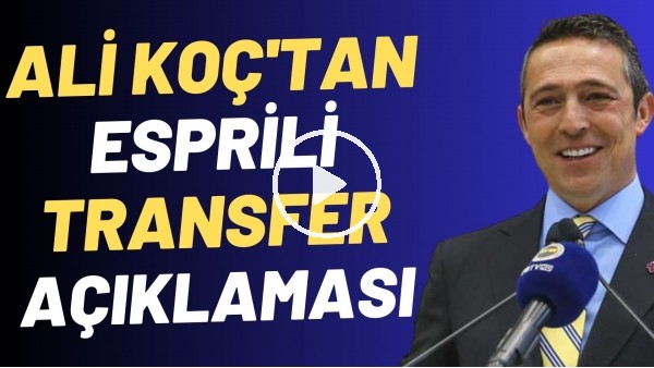 Ali Koç'tan esprili transfer açıklaması