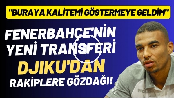 Fenerbahçe'nin yeni transferi Djiku'dan rakiplere gözdağı! "Buraya kalitemi göstermeye geldim"