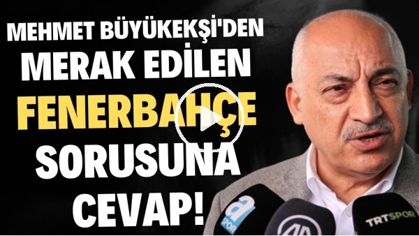 Mehmet Büyükekşi'den merak edilen Fenerbahçe sorusuna cevap