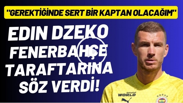 Edin Dzeko, Fenerbahçe taraftarına söz verdi! "Gerektiğinde sert bir kaptan olacağım"