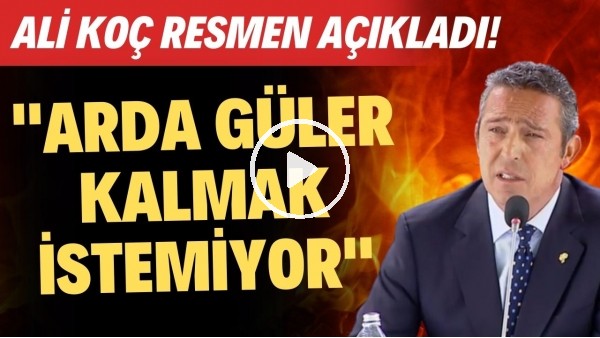Ali Koç, Arda Güler'in ayrıldığını açıkladı! "Fenerbahçe'de kalmak istemiyor"