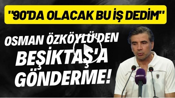 Osman Özköylü'den Beşiktaş'a gönderme! "90'da olacak bu iş dedim"