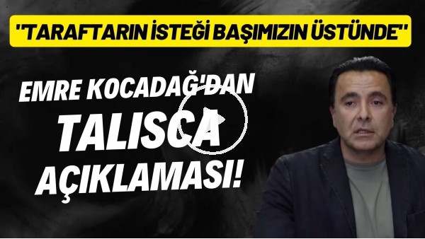 Emre Kocadağ'dan Talisca açıkaması! "Taraftarın isteği başımızın üstünde"